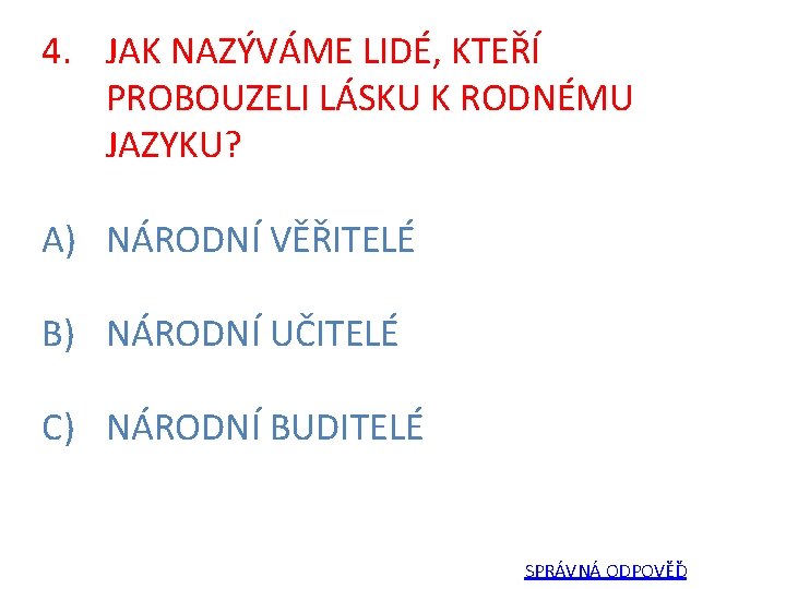 4. JAK NAZÝVÁME LIDÉ, KTEŘÍ PROBOUZELI LÁSKU K RODNÉMU JAZYKU? A) NÁRODNÍ VĚŘITELÉ B)