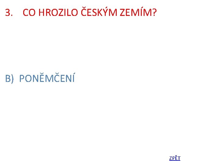 3. CO HROZILO ČESKÝM ZEMÍM? B) PONĚMČENÍ ZPĚT 