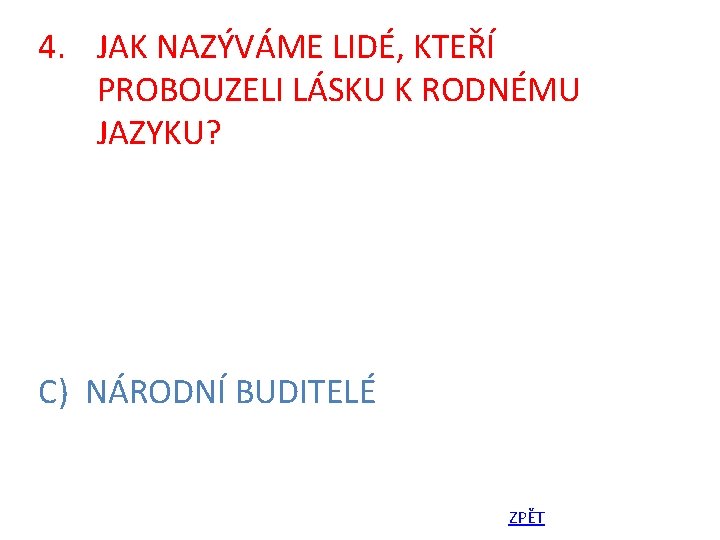 4. JAK NAZÝVÁME LIDÉ, KTEŘÍ PROBOUZELI LÁSKU K RODNÉMU JAZYKU? C) NÁRODNÍ BUDITELÉ ZPĚT