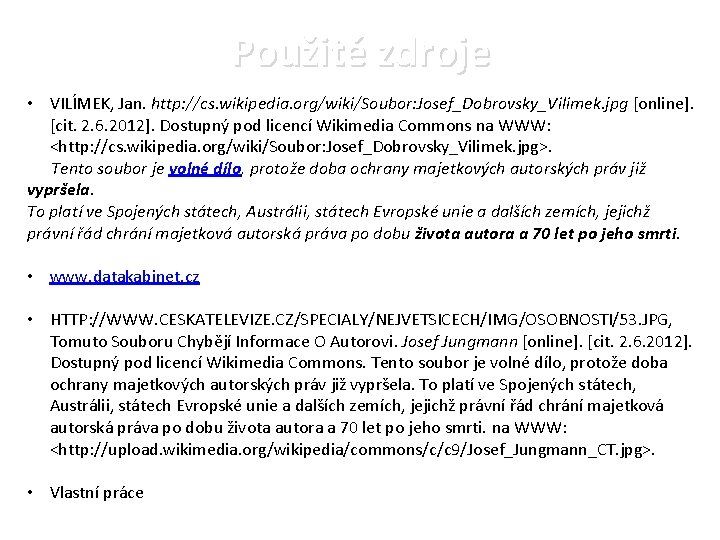 Použité zdroje • VILÍMEK, Jan. http: //cs. wikipedia. org/wiki/Soubor: Josef_Dobrovsky_Vilimek. jpg [online]. [cit. 2.