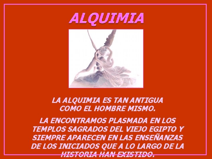 LA ALQUIMIA ES TAN ANTIGUA COMO EL HOMBRE MISMO. LA ENCONTRAMOS PLASMADA EN LOS