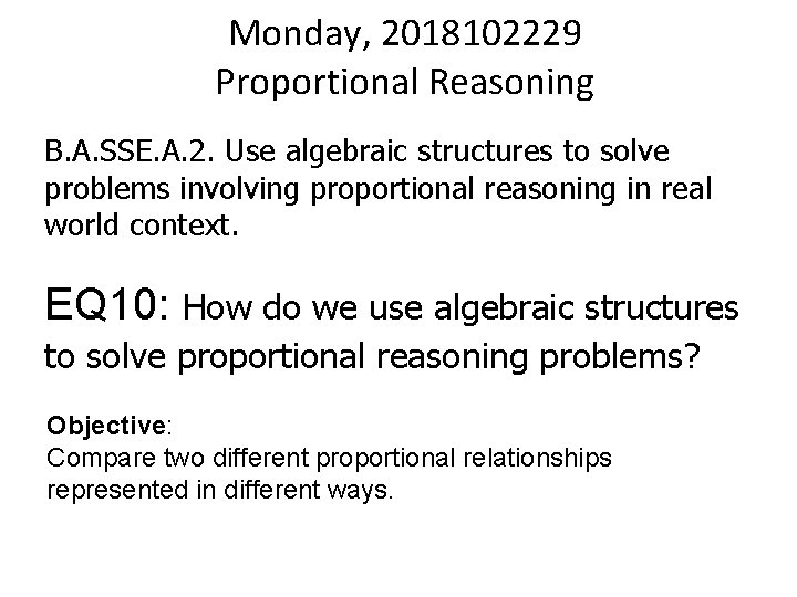 Monday, 2018102229 Proportional Reasoning B. A. SSE. A. 2. Use algebraic structures to solve