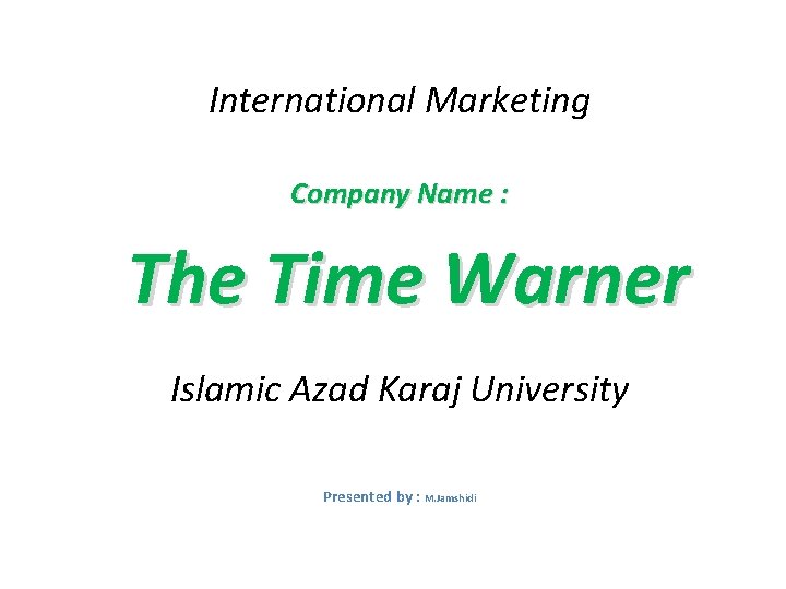 International Marketing Company Name : The Time Warner Islamic Azad Karaj University Presented by