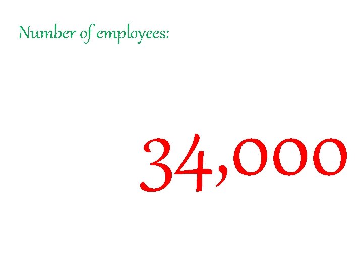 Number of employees: 34, 000 