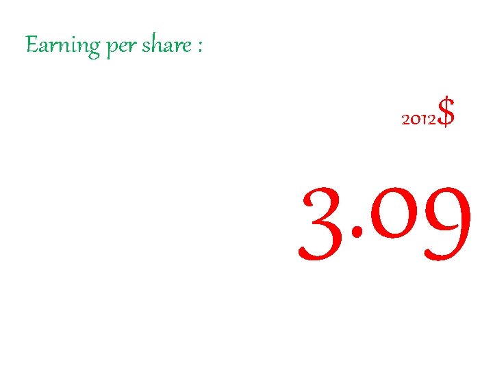 Earning per share : 2012 $ 3. 09 