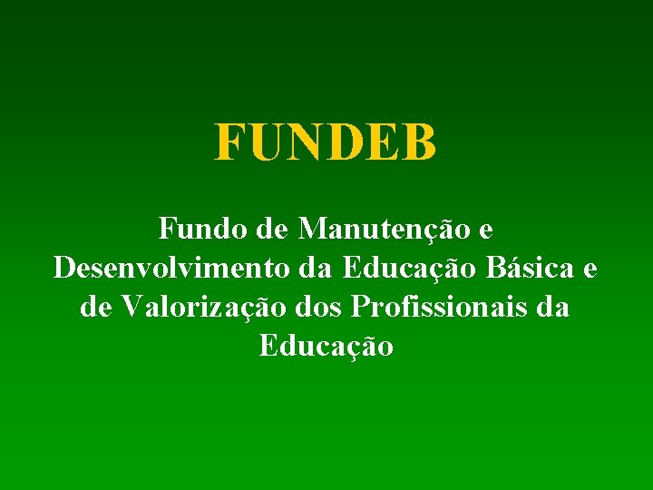 FUNDEB Fundo de Manutenção e Desenvolvimento da Educação Básica e de Valorização dos Profissionais