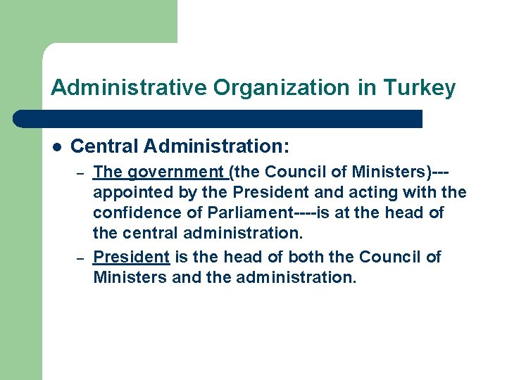 Administrative Organization in Turkey l Central Administration: – – The government (the Council of