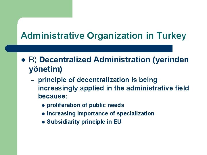Administrative Organization in Turkey l B) Decentralized Administration (yerinden yönetim) – principle of decentralization