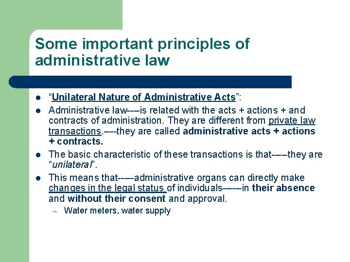 Some important principles of administrative law l l “Unilateral Nature of Administrative Acts”: Administrative