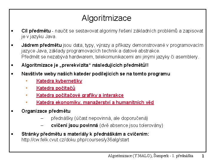 Algoritmizace § Cíl předmětu - naučit se sestavovat algorimy řešení základních problémů a zapisovat Algoritmizace § Cíl předmětu - naučit se sestavovat algorimy řešení základních problémů a zapisovat