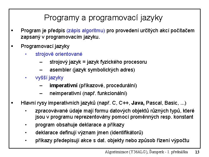 Programy a programovací jazyky § Program je předpis (zápis algoritmu) provedení určitých akcí počítačem Programy a programovací jazyky § Program je předpis (zápis algoritmu) provedení určitých akcí počítačem