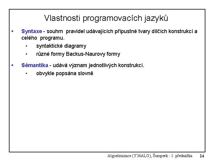 Vlastnosti programovacích jazyků § Syntaxe - souhrn pravidel udávajících přípustné tvary dílčích konstrukcí a Vlastnosti programovacích jazyků § Syntaxe - souhrn pravidel udávajících přípustné tvary dílčích konstrukcí a