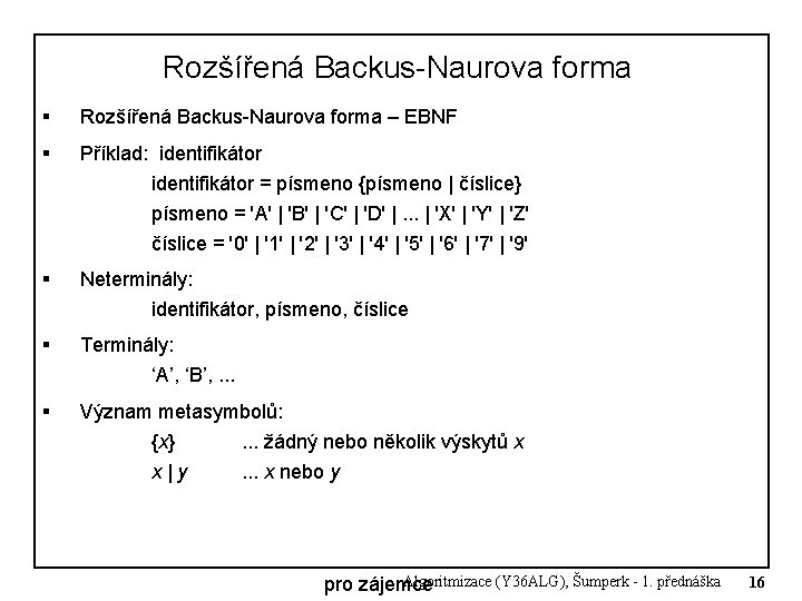 Rozšířená Backus-Naurova forma § Rozšířená Backus-Naurova forma – EBNF § Příklad: identifikátor = písmeno Rozšířená Backus-Naurova forma § Rozšířená Backus-Naurova forma – EBNF § Příklad: identifikátor = písmeno