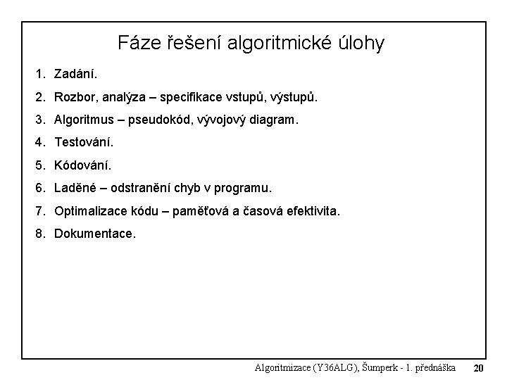 Fáze řešení algoritmické úlohy 1. Zadání. 2. Rozbor, analýza – specifikace vstupů, výstupů. 3. Fáze řešení algoritmické úlohy 1. Zadání. 2. Rozbor, analýza – specifikace vstupů, výstupů. 3.