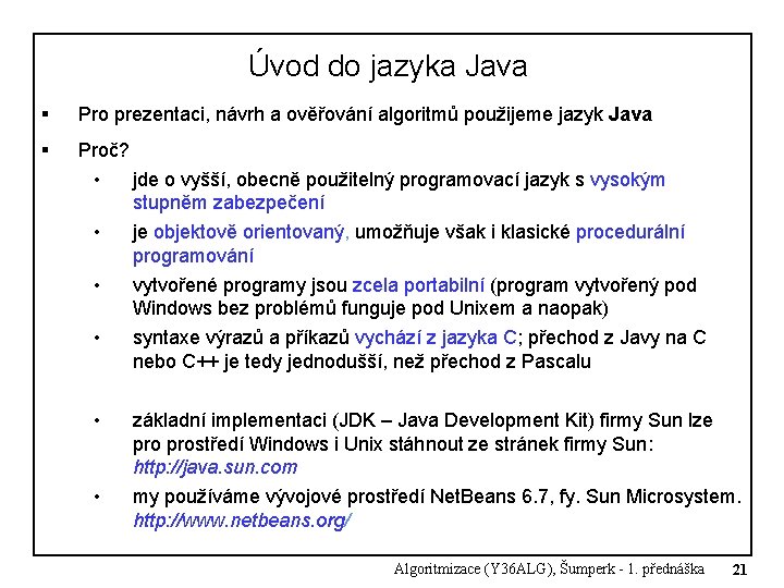 Úvod do jazyka Java § Pro prezentaci, návrh a ověřování algoritmů použijeme jazyk Java Úvod do jazyka Java § Pro prezentaci, návrh a ověřování algoritmů použijeme jazyk Java