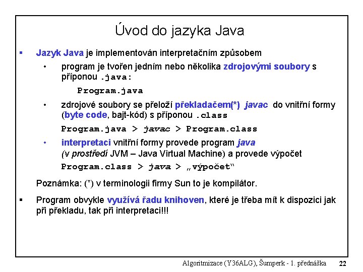 Úvod do jazyka Java § Jazyk Java je implementován interpretačním způsobem • program je Úvod do jazyka Java § Jazyk Java je implementován interpretačním způsobem • program je