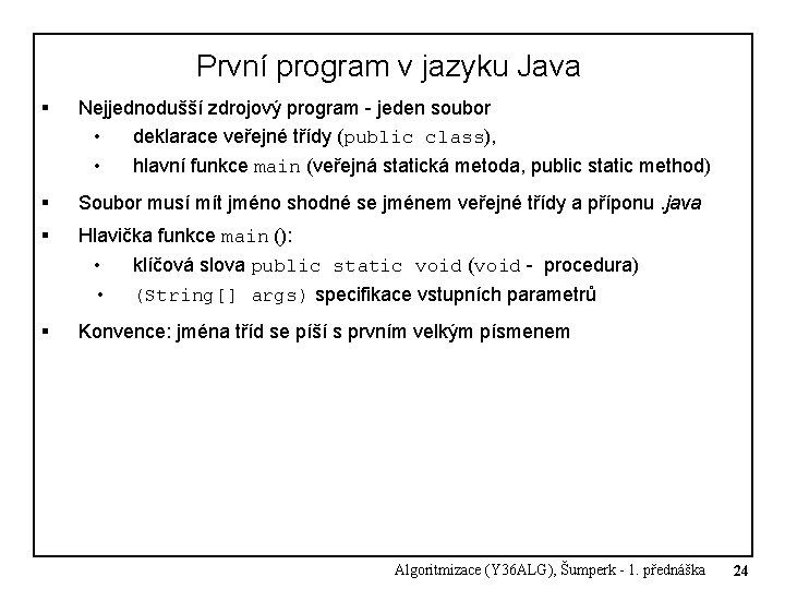 První program v jazyku Java § Nejjednodušší zdrojový program - jeden soubor • deklarace První program v jazyku Java § Nejjednodušší zdrojový program - jeden soubor • deklarace