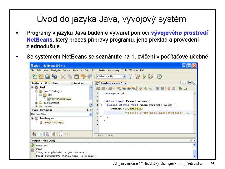 Úvod do jazyka Java, vývojový systém § Programy v jazyku Java budeme vytvářet pomocí Úvod do jazyka Java, vývojový systém § Programy v jazyku Java budeme vytvářet pomocí