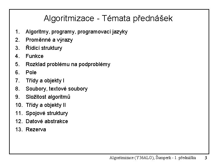 Algoritmizace - Témata přednášek 1. 2. 3. 4. 5. 6. 7. 8. 9. 10. Algoritmizace - Témata přednášek 1. 2. 3. 4. 5. 6. 7. 8. 9. 10.
