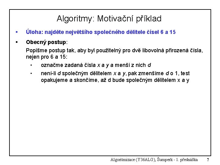 Algoritmy: Motivační příklad § Úloha: najděte největšího společného dělitele čísel 6 a 15 § Algoritmy: Motivační příklad § Úloha: najděte největšího společného dělitele čísel 6 a 15 §