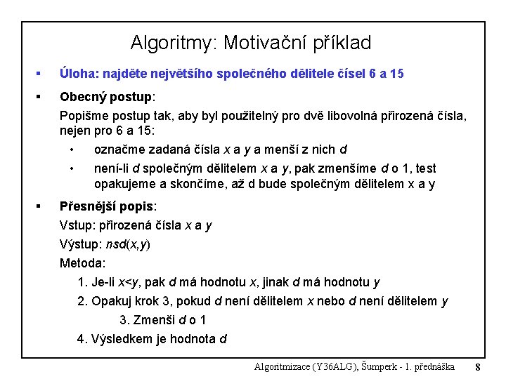 Algoritmy: Motivační příklad § Úloha: najděte největšího společného dělitele čísel 6 a 15 § Algoritmy: Motivační příklad § Úloha: najděte největšího společného dělitele čísel 6 a 15 §
