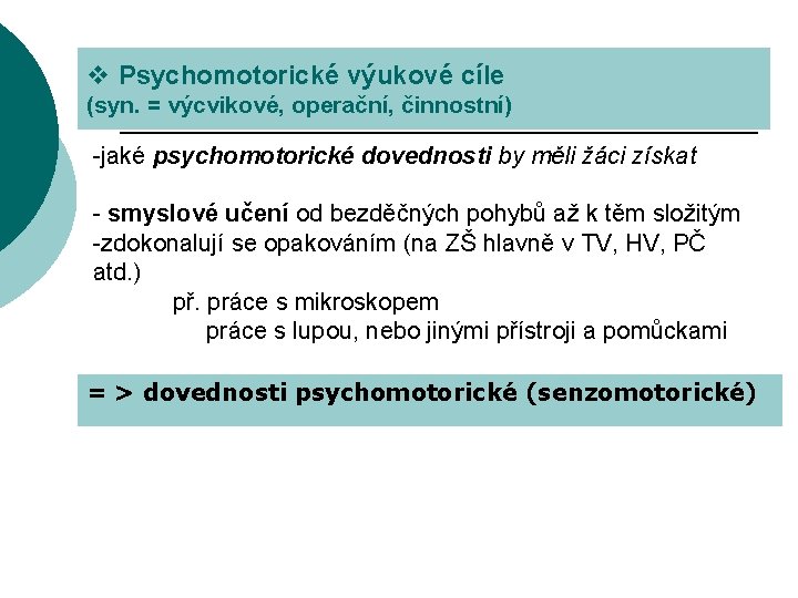 v Psychomotorické výukové cíle (syn. = výcvikové, operační, činnostní) -jaké psychomotorické dovednosti by měli