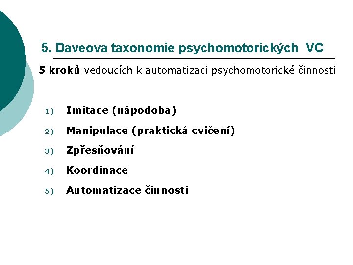 5. Daveova taxonomie psychomotorických VC 5 kroků vedoucích k automatizaci psychomotorické činnosti 1) Imitace