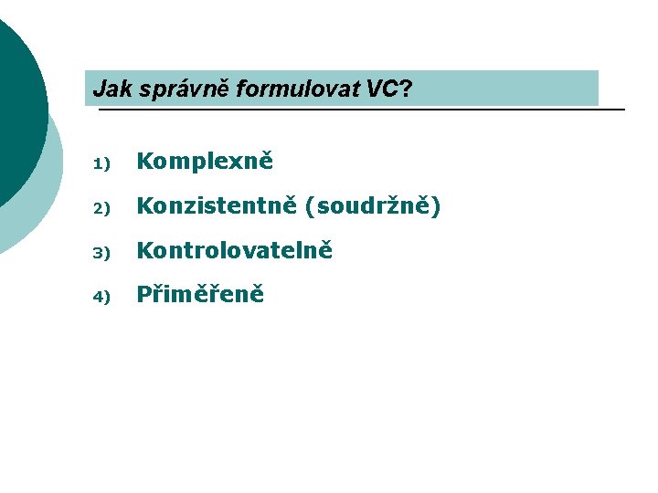 Jak správně formulovat VC? 1) Komplexně 2) Konzistentně (soudržně) 3) Kontrolovatelně 4) Přiměřeně 