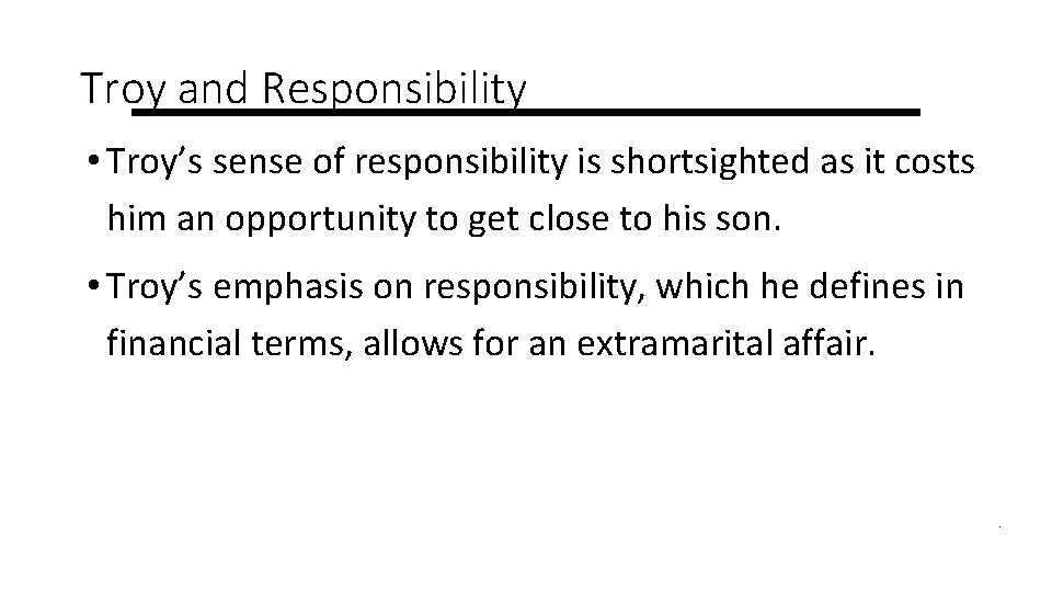 Troy and Responsibility • Troy’s sense of responsibility is shortsighted as it costs him