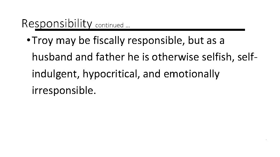 Responsibility continued … • Troy may be fiscally responsible, but as a husband father