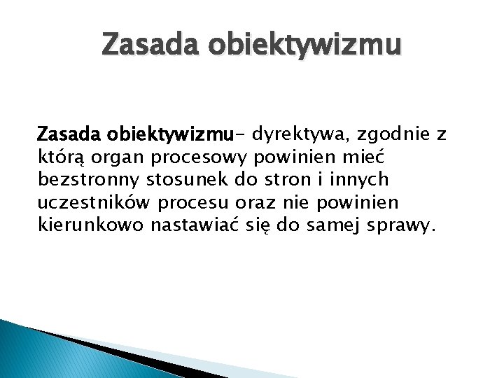 Zasada obiektywizmu- dyrektywa, zgodnie z którą organ procesowy powinien mieć bezstronny stosunek do stron