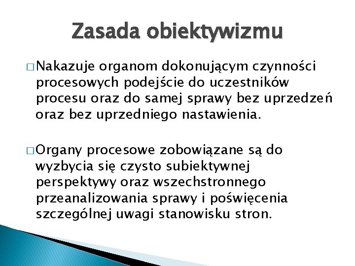 Zasada obiektywizmu � Nakazuje organom dokonującym czynności procesowych podejście do uczestników procesu oraz do