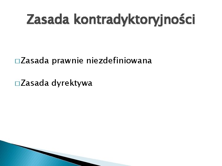 Zasada kontradyktoryjności � Zasada prawnie niezdefiniowana � Zasada dyrektywa 