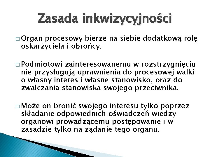 Zasada inkwizycyjności � Organ procesowy bierze na siebie dodatkową rolę oskarżyciela i obrońcy. �