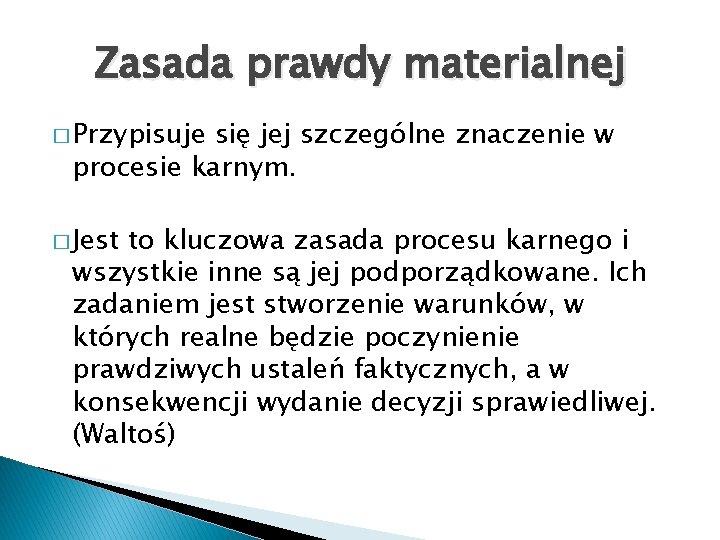 Zasada prawdy materialnej � Przypisuje się jej szczególne znaczenie w procesie karnym. � Jest