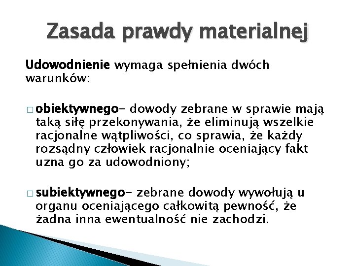 Zasada prawdy materialnej Udowodnienie wymaga spełnienia dwóch warunków: � obiektywnego- dowody zebrane w sprawie