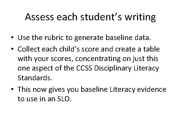 Assess each student’s writing • Use the rubric to generate baseline data. • Collect Assess each student’s writing • Use the rubric to generate baseline data. • Collect