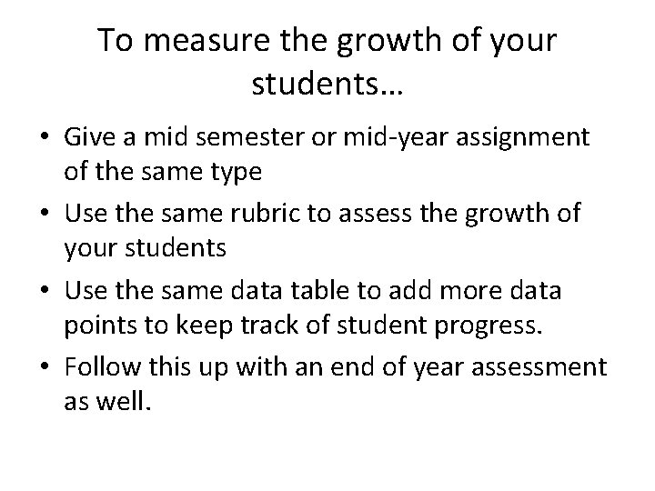 To measure the growth of your students… • Give a mid semester or mid-year To measure the growth of your students… • Give a mid semester or mid-year