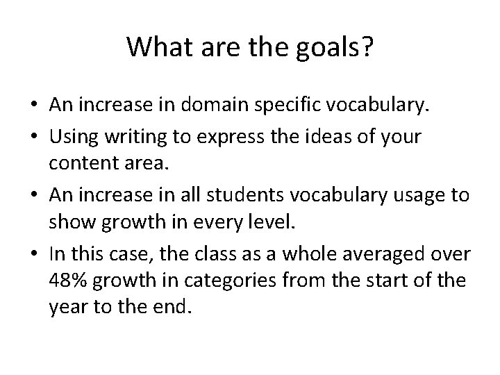 What are the goals? • An increase in domain specific vocabulary. • Using writing What are the goals? • An increase in domain specific vocabulary. • Using writing