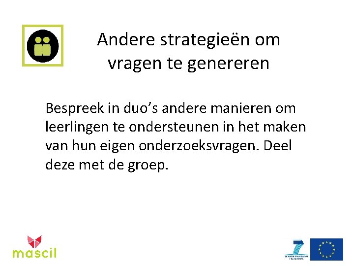 Andere strategieën om vragen te genereren Bespreek in duo’s andere manieren om leerlingen te