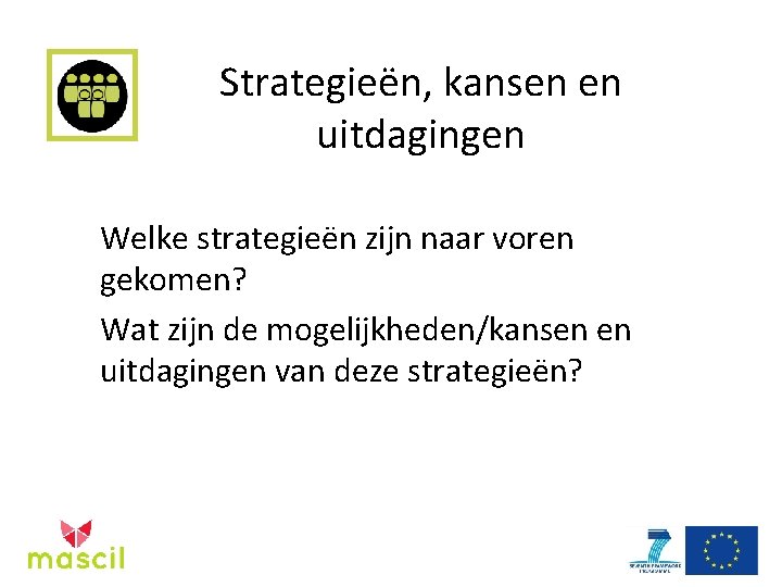 Strategieën, kansen en uitdagingen Welke strategieën zijn naar voren gekomen? Wat zijn de mogelijkheden/kansen