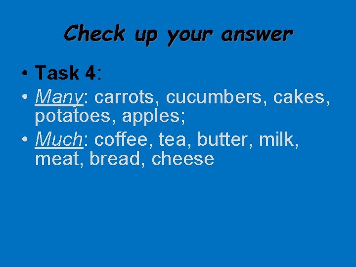 Check up your answer • Task 4: • Many: carrots, cucumbers, cakes, potatoes, apples;