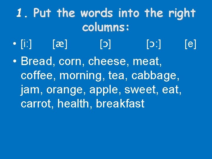 1. Put the words into the right columns: • [i: ] [æ] [ɔ: ]