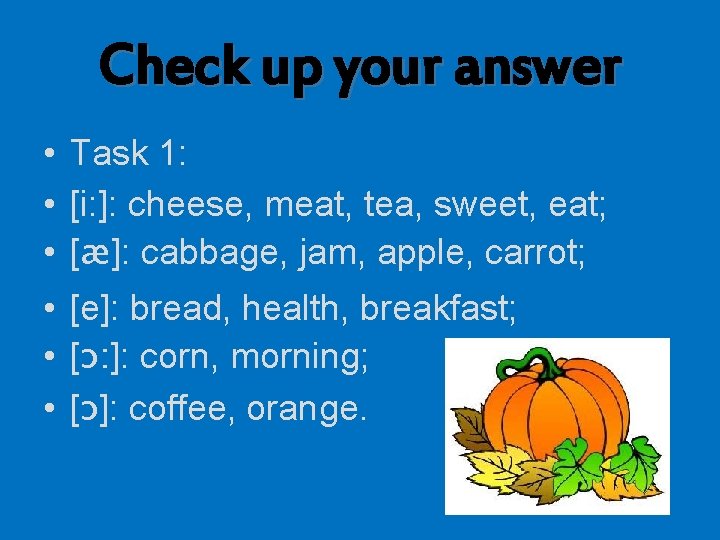 Check up your answer • Task 1: • [i: ]: cheese, meat, tea, sweet,