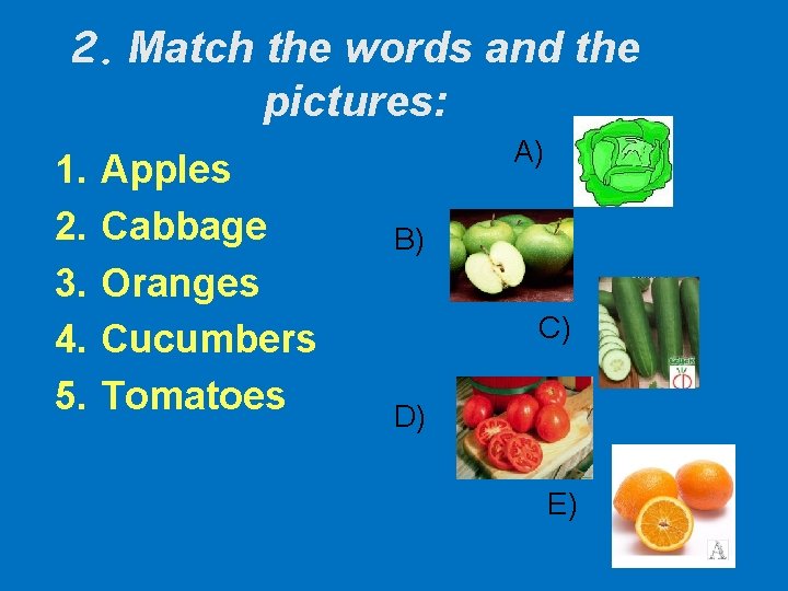 2. Match the words and the pictures: 1. 2. 3. 4. 5. Apples Cabbage