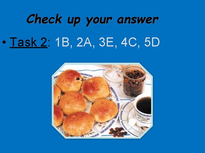 Check up your answer • Task 2: 1 B, 2 A, 3 E, 4