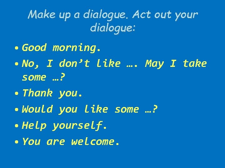 Make up a dialogue. Act out your dialogue: • Good morning. • No, I