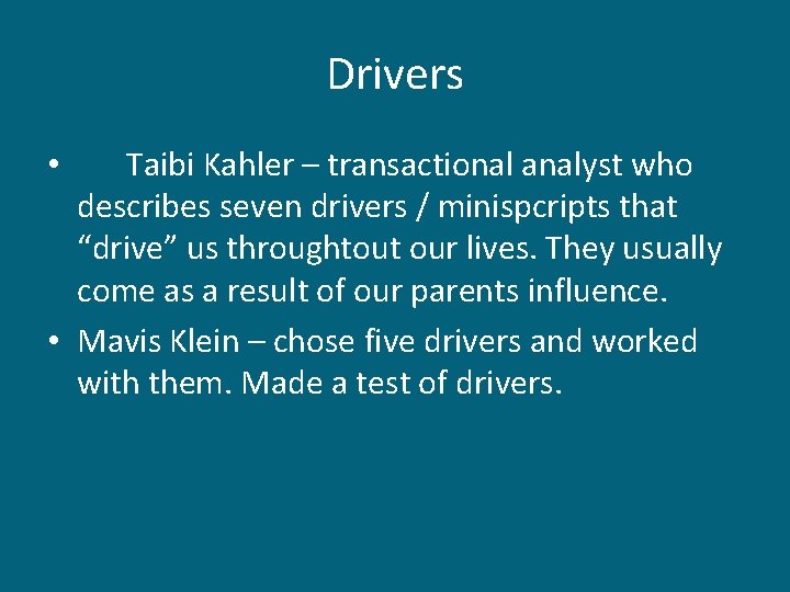 Drivers Taibi Kahler – transactional analyst who describes seven drivers / minispcripts that “drive” Drivers Taibi Kahler – transactional analyst who describes seven drivers / minispcripts that “drive”