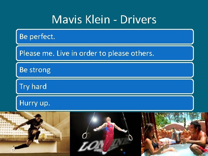 Mavis Klein - Drivers Be perfect. Please me. Live in order to please others. Mavis Klein - Drivers Be perfect. Please me. Live in order to please others.