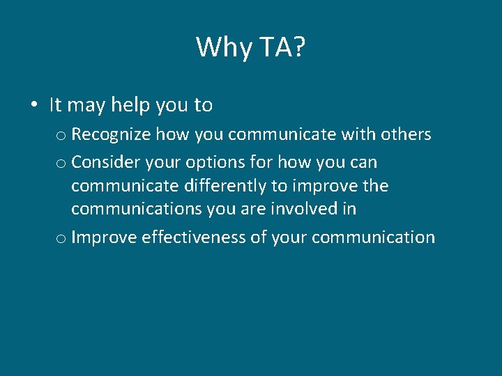 Why TA? • It may help you to o Recognize how you communicate with Why TA? • It may help you to o Recognize how you communicate with
